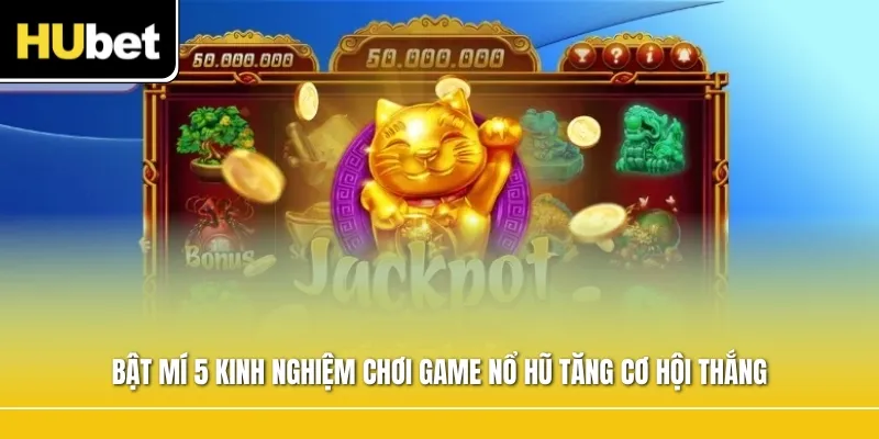 Bật mí 5 kinh nghiệm chơi game nổ hũ tăng cơ hội thắng
