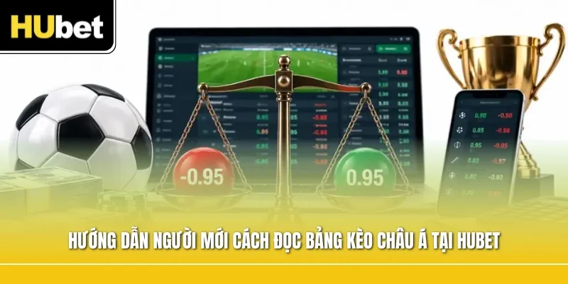 Hướng dẫn người mới cách đọc bảng kèo châu Á tại Hubet