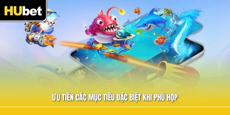 Ưu tiên các mục tiêu đặc biệt khi phù hợp