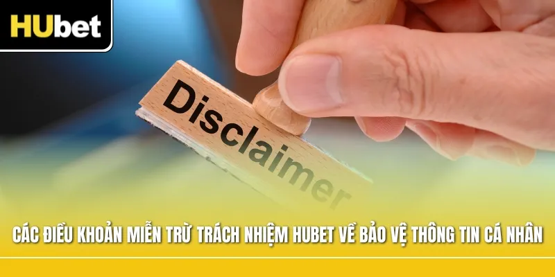Các điều khoản miễn trừ trách nhiệm HUBET về bảo vệ thông tin cá nhân