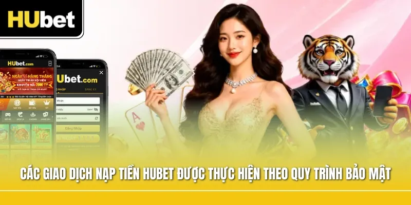 Các giao dịch nạp tiền Hubet được thực hiện theo quy trình bảo mật