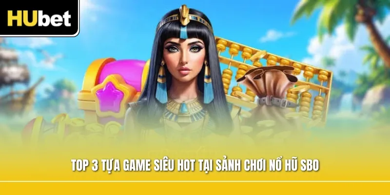 Top 3 tựa game siêu hot tại sảnh chơi nổ hũ SBO
