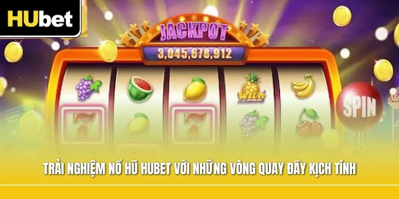 Trải nghiệm nổ hũ Hubet với những vòng quay đầy kịch tính