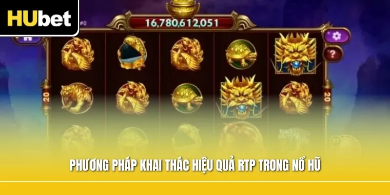 Phương pháp khai thác hiệu quả RTP trong nổ hũ