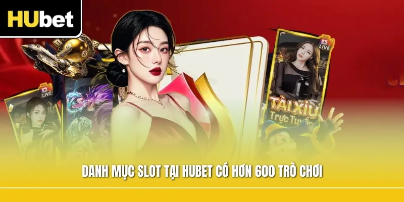 Danh mục slot tại HUBET có hơn 600 trò chơi